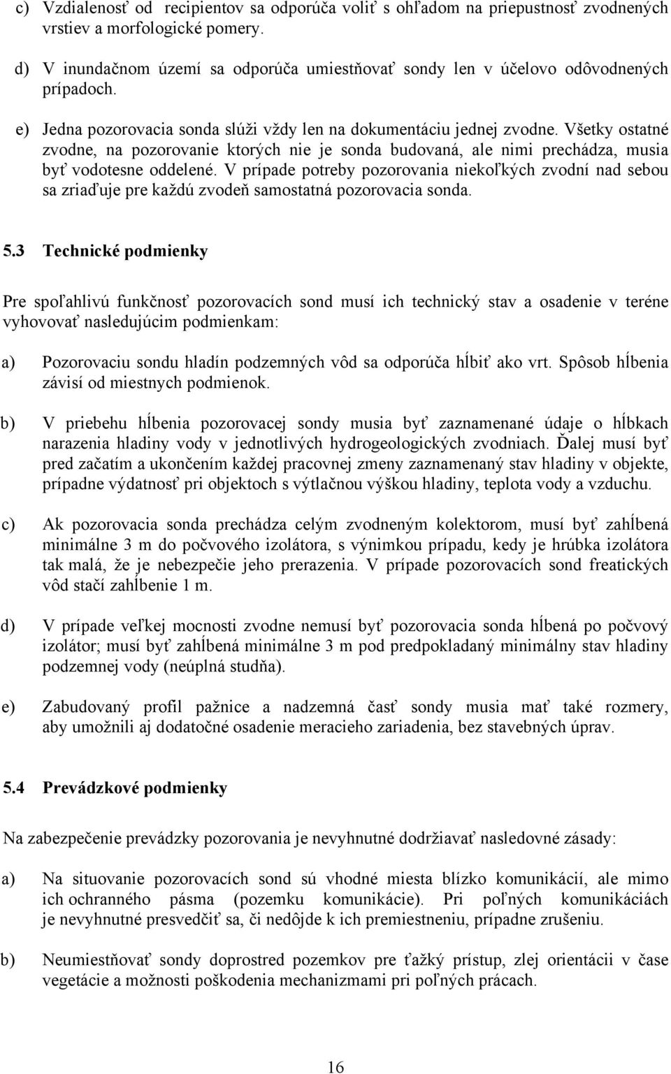 Všetky ostatné zvodne, na pozorovanie ktorých nie je sonda budovaná, ale nimi prechádza, musia byť vodotesne oddelené.
