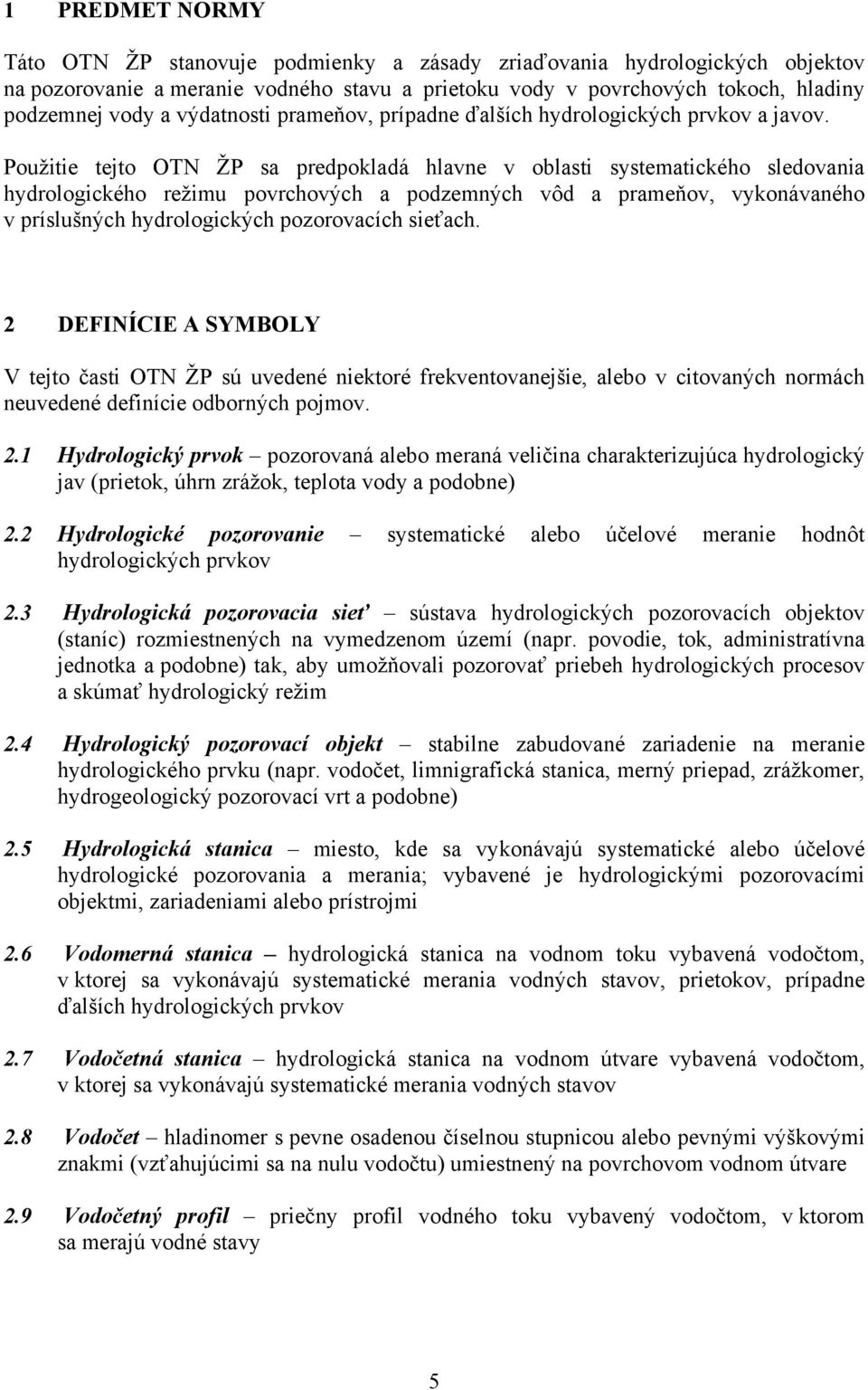 Použitie tejto OTN ŽP sa predpokladá hlavne v oblasti systematického sledovania hydrologického režimu povrchových a podzemných vôd a prameňov, vykonávaného v príslušných hydrologických pozorovacích