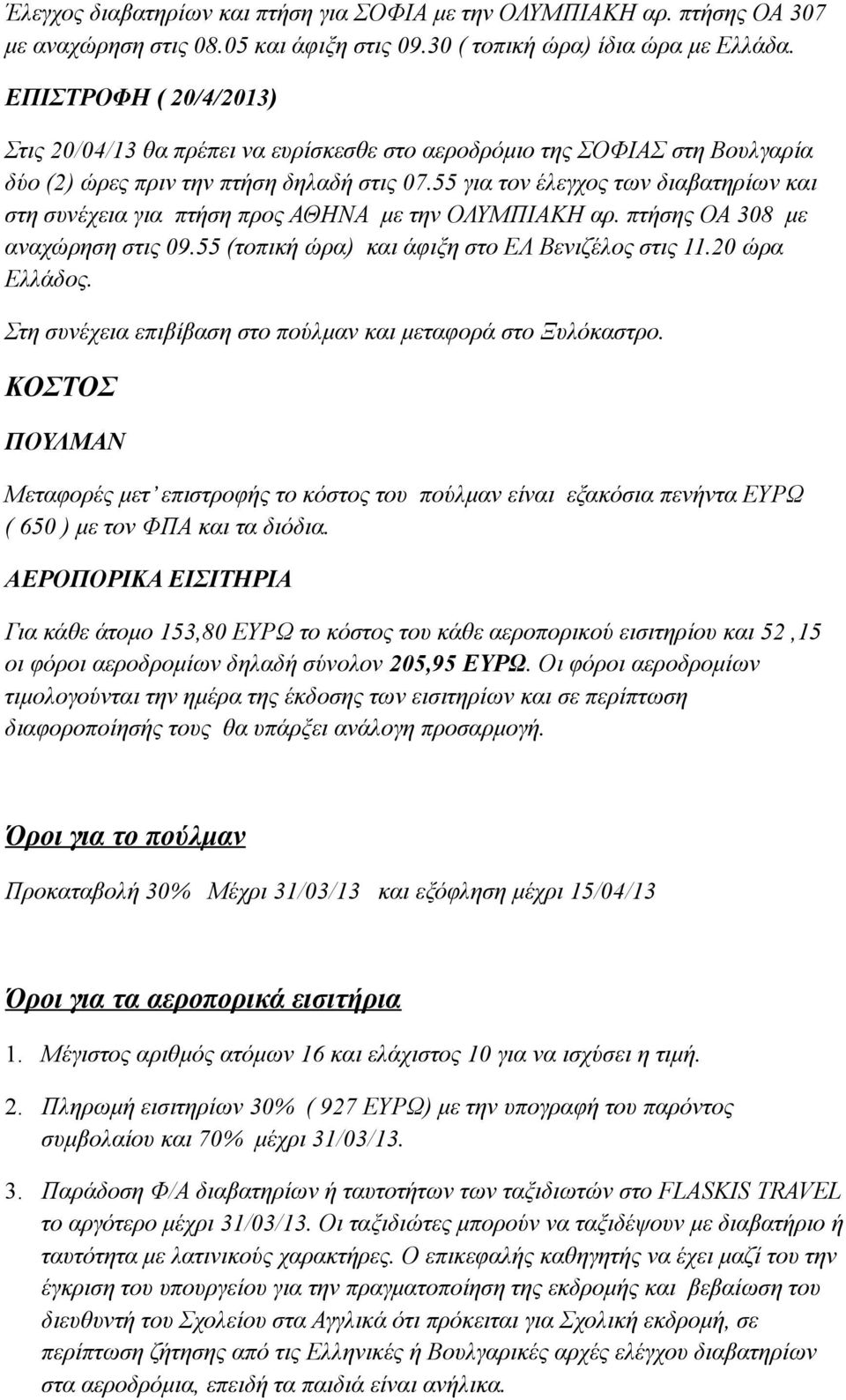 55 για τον έλεγχος των διαβατηρίων και στη συνέχεια για πτήση προς ΑΘΗΝΑ με την ΟΛΥΜΠΙΑΚΗ αρ. πτήσης ΟΑ 308 με αναχώρηση στις 09.55 (τοπική ώρα) και άφιξη στο ΕΛ Βενιζέλος στις 11.20 ώρα Ελλάδος.