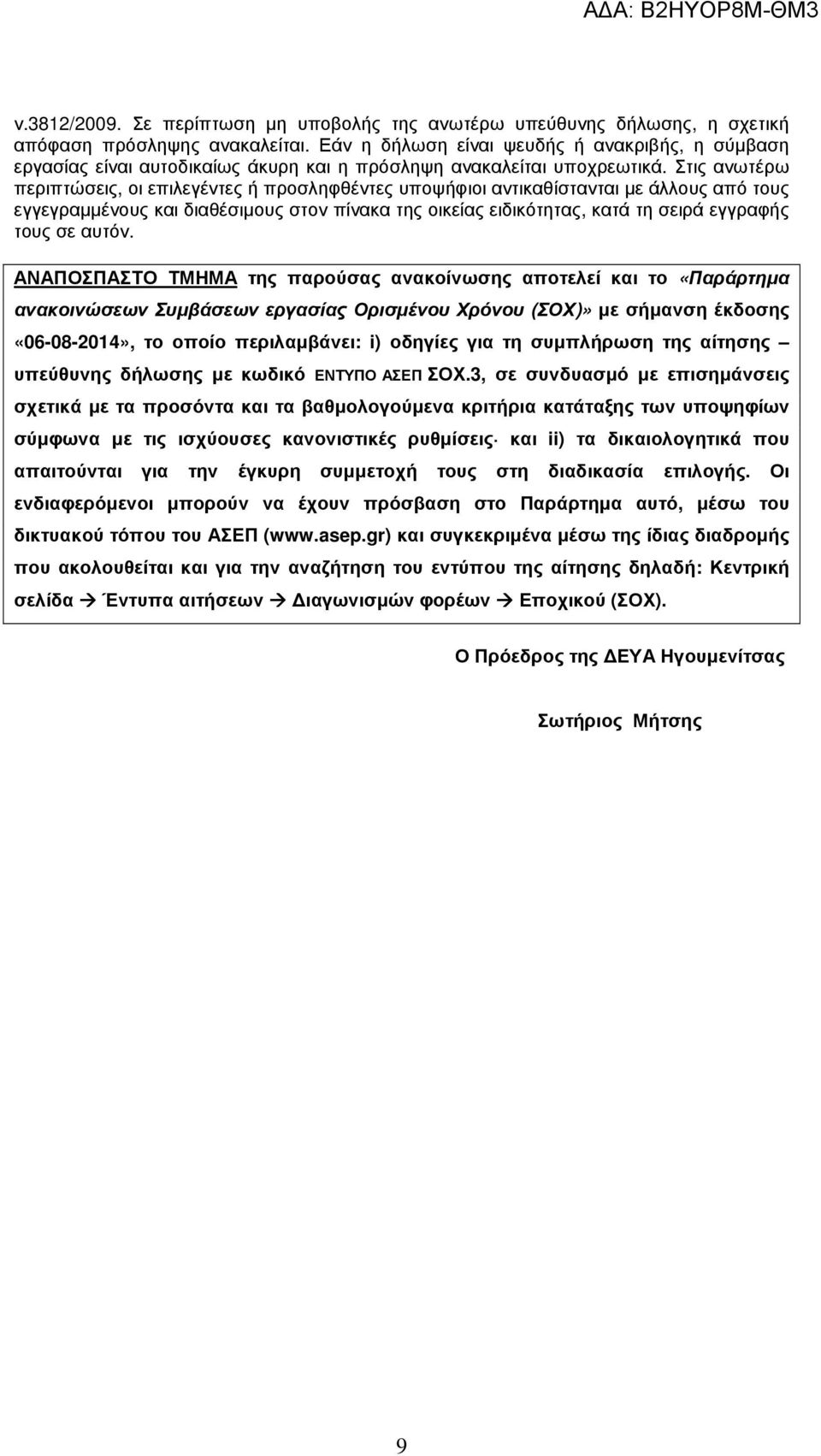 Στις ανωτέρω περιπτώσεις, οι επιλεγέντες ή προσληφθέντες υποψήφιοι αντικαθίστανται µε άλλους από τους εγγεγραµµένους και διαθέσιµους στον πίνακα της οικείας ειδικότητας, κατά τη σειρά εγγραφής τους