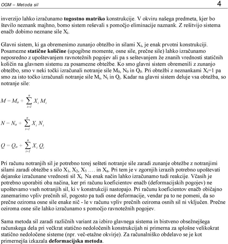 osamezne statične količine (upogibne momente, osne sile, prečne sile) lahko izračunamo neposredno z upoštevanjem ravnotežnih pogojev ali pa s seštevanjem že znanih vrednosti statičnih količin na