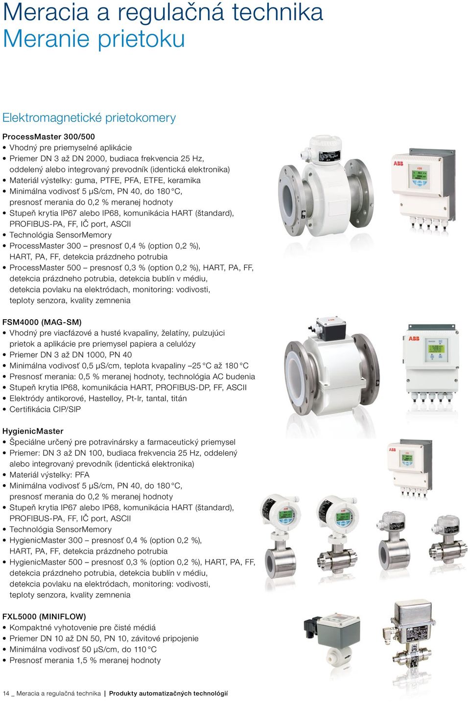 IP67 alebo IP68, komunikácia HART (štandard), PROFIBUS-PA, FF, IČ port, ASCII Technológia SensorMemory ProcessMaster 300 presnosť 0,4 % (option 0,2 %), HART, PA, FF, detekcia prázdneho potrubia