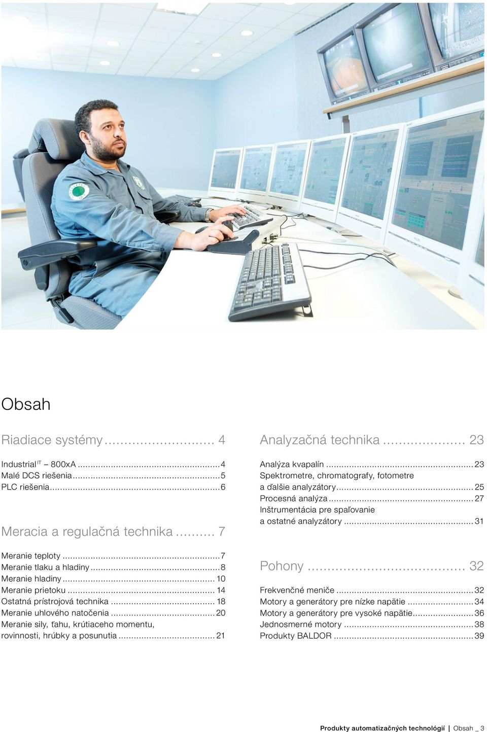 .. 23 Analýza kvapalín...23 Spektrometre, chromatografy, fotometre a ďalšie analyzátory... 25 Procesná analýza... 27 Inštrumentácia pre spaľovanie a ostatné analyzátory... 31 Pohony.