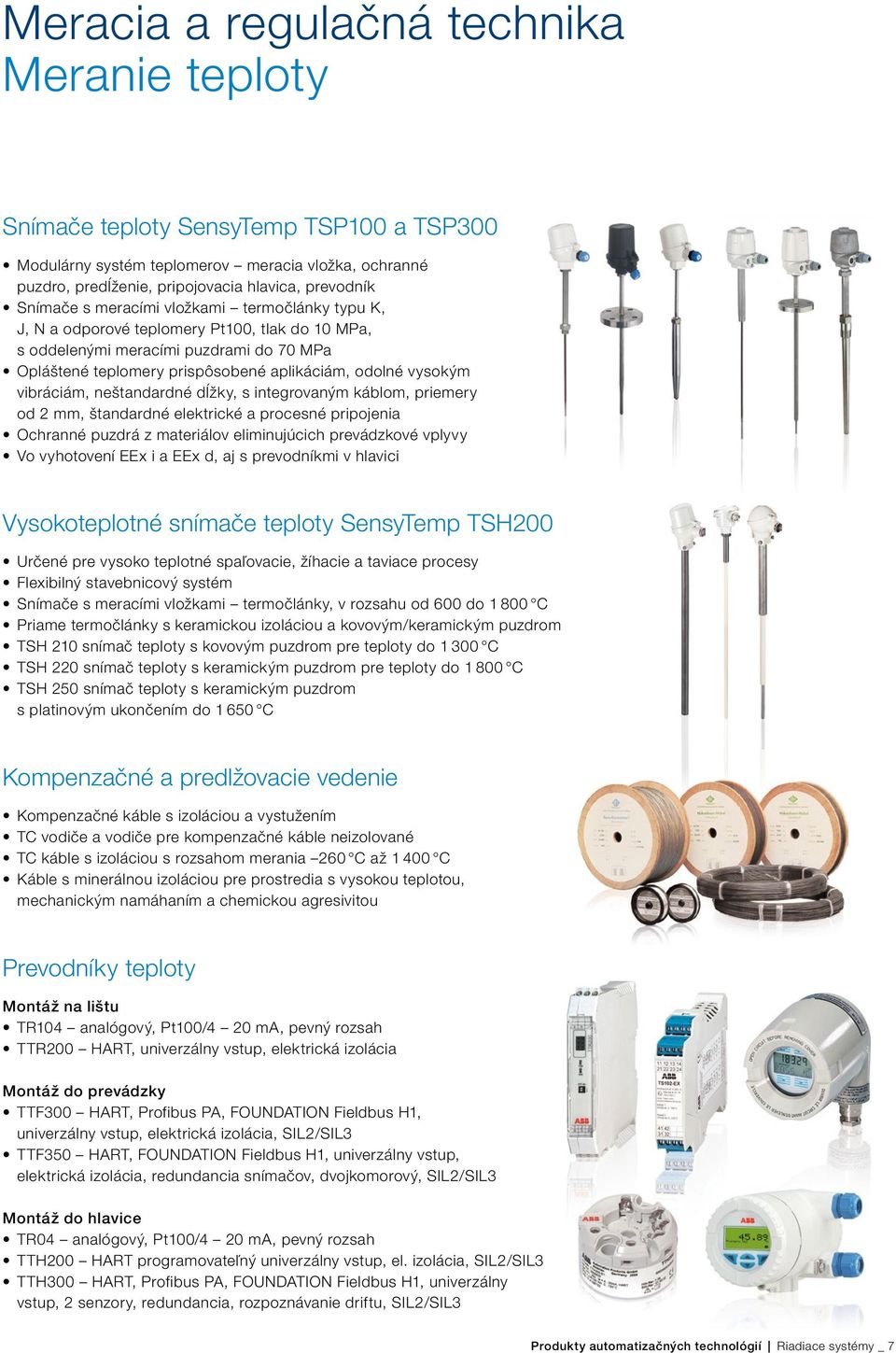 vibráciám, neštandardné dĺžky, s integrovaným káblom, priemery od 2 mm, štandardné elektrické a procesné pripojenia Ochranné puzdrá z materiálov eliminujúcich prevádzkové vplyvy Vo vyhotovení EEx i a