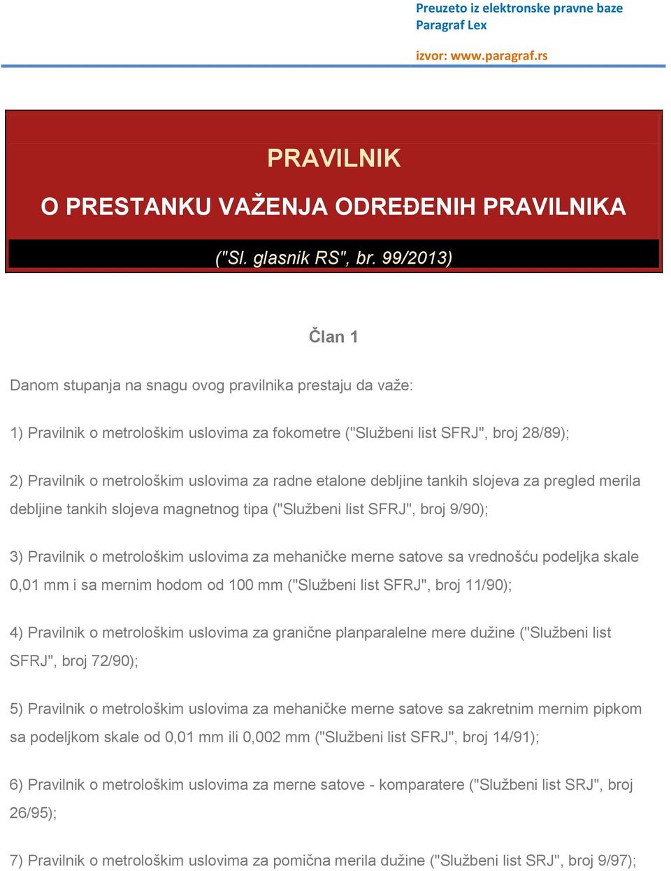 radne etalone debljine tankih slojeva za pregled merila debljine tankih slojeva magnetnog tipa ("Službeni list SFRJ", broj 9/90); 3) Pravilnik o metrološkim uslovima za mehaničke merne satove sa
