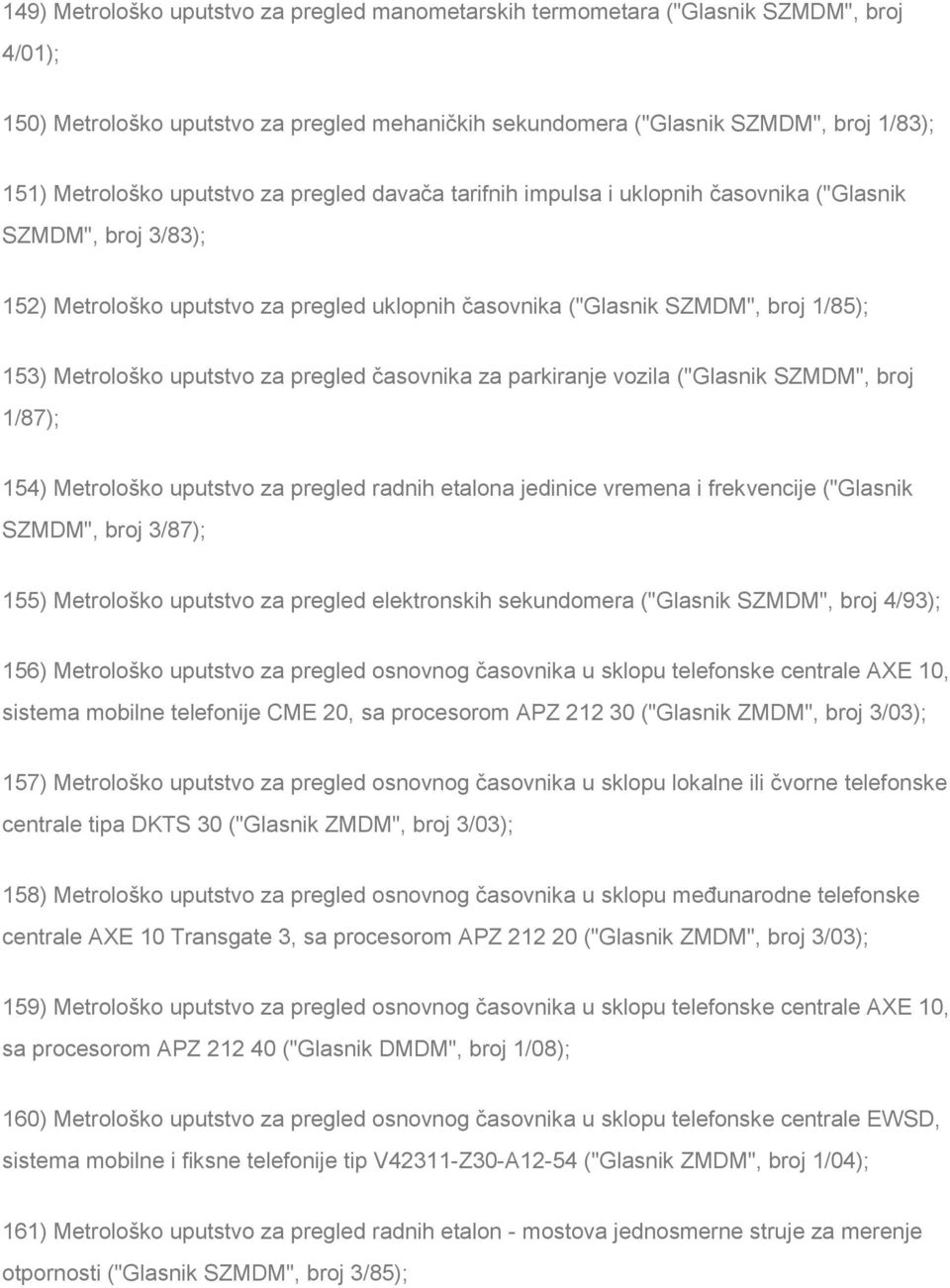 uputstvo za pregled časovnika za parkiranje vozila ("Glasnik SZMDM", broj 1/87); 154) Metrološko uputstvo za pregled radnih etalona jedinice vremena i frekvencije ("Glasnik SZMDM", broj 3/87); 155)