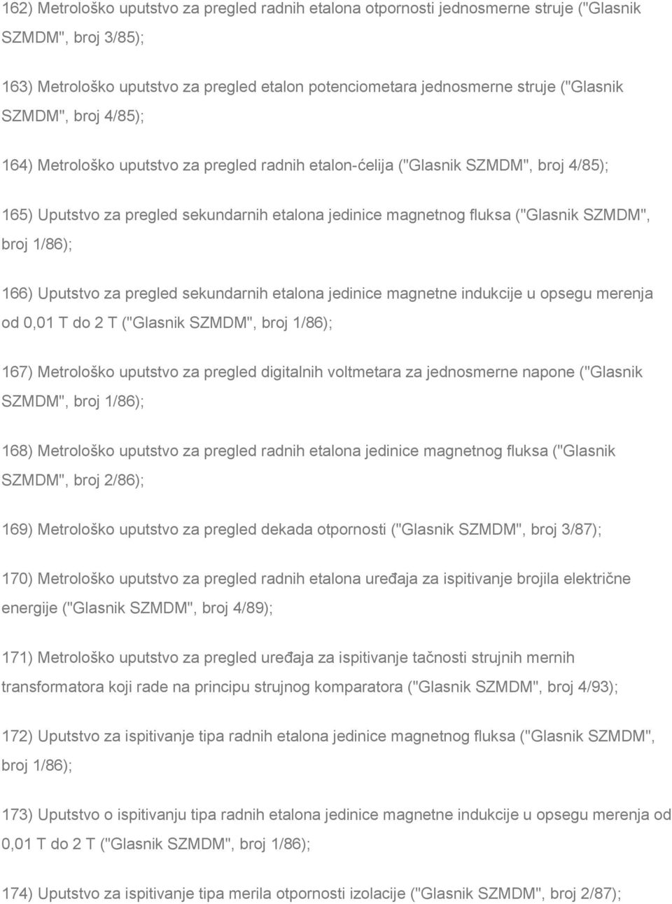 broj 1/86); 166) Uputstvo za pregled sekundarnih etalona jedinice magnetne indukcije u opsegu merenja od 0,01 T do 2 T ("Glasnik SZMDM", broj 1/86); 167) Metrološko uputstvo za pregled digitalnih