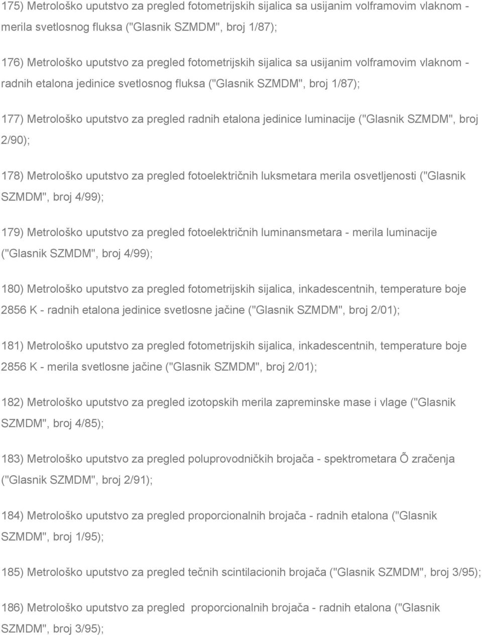 SZMDM", broj 2/90); 178) Metrološko uputstvo za pregled fotoelektričnih luksmetara merila osvetljenosti ("Glasnik SZMDM", broj 4/99); 179) Metrološko uputstvo za pregled fotoelektričnih
