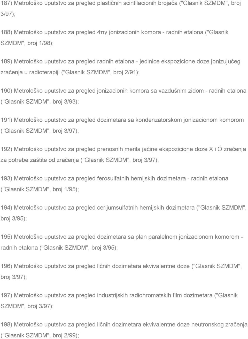 jonizacionih komora sa vazdušnim zidom - radnih etalona ("Glasnik SZMDM", broj 3/93); 191) Metrološko uputstvo za pregled dozimetara sa kondenzatorskom jonizacionom komorom ("Glasnik SZMDM", broj