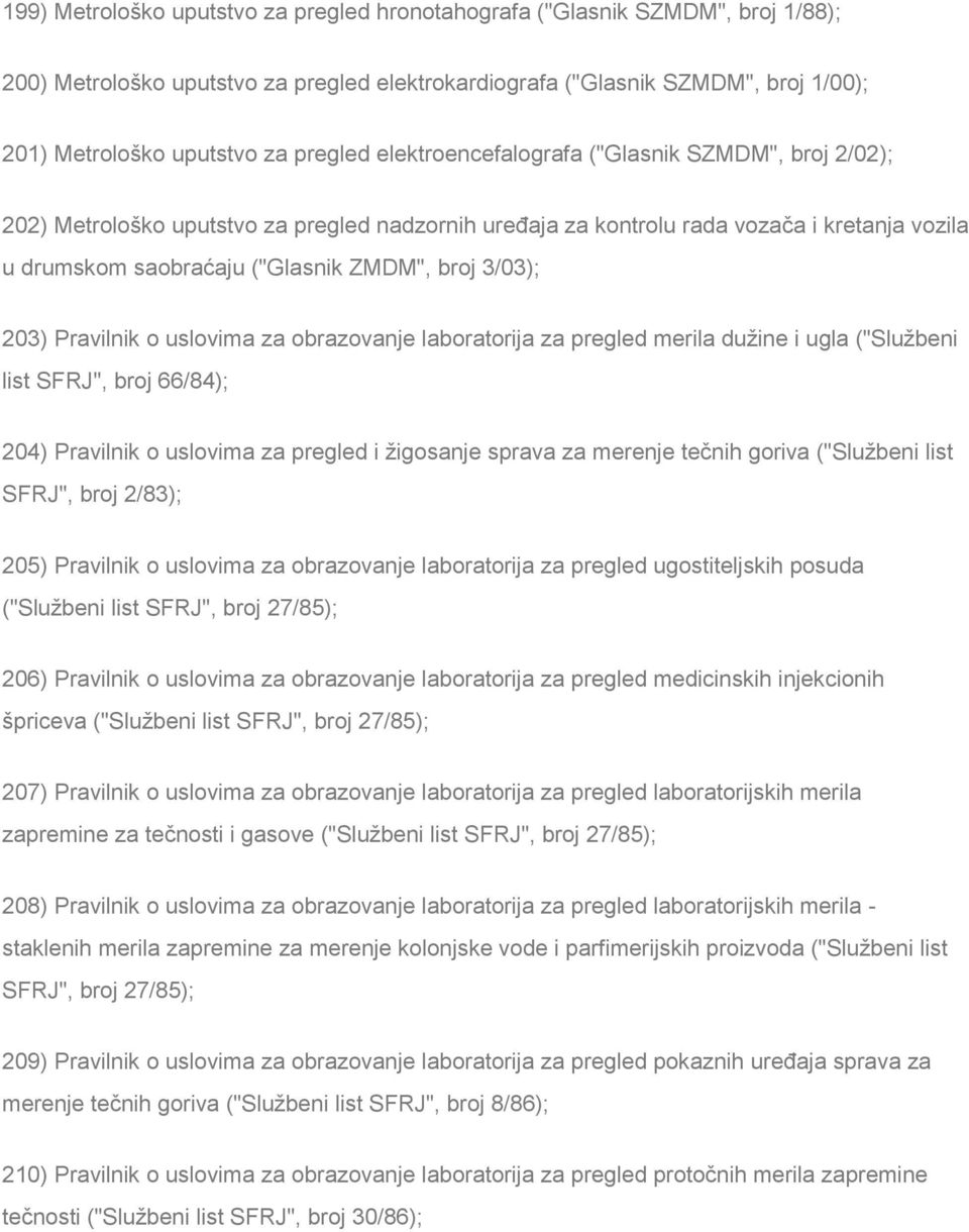 3/03); 203) Pravilnik o uslovima za obrazovanje laboratorija za pregled merila dužine i ugla ("Službeni list SFRJ", broj 66/84); 204) Pravilnik o uslovima za pregled i žigosanje sprava za merenje