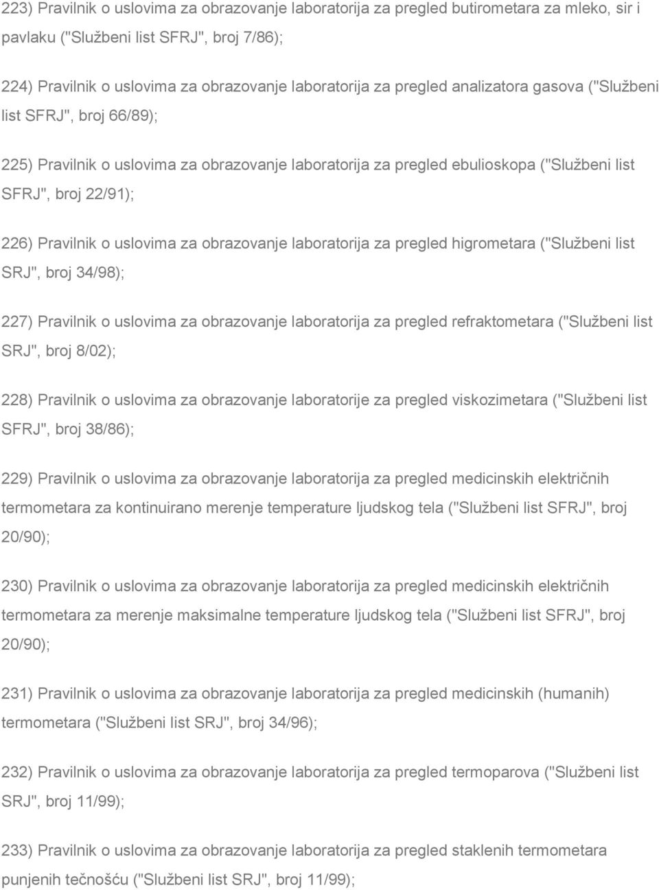 uslovima za obrazovanje laboratorija za pregled higrometara ("Službeni list SRJ", broj 34/98); 227) Pravilnik o uslovima za obrazovanje laboratorija za pregled refraktometara ("Službeni list SRJ",