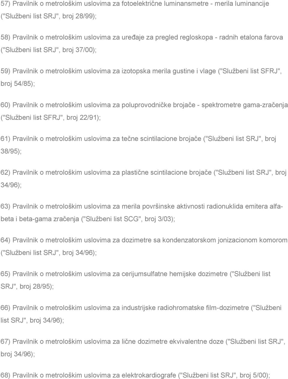 uslovima za poluprovodničke brojače - spektrometre gama-zračenja ("Službeni list SFRJ", broj 22/91); 61) Pravilnik o metrološkim uslovima za tečne scintilacione brojače ("Službeni list SRJ", broj