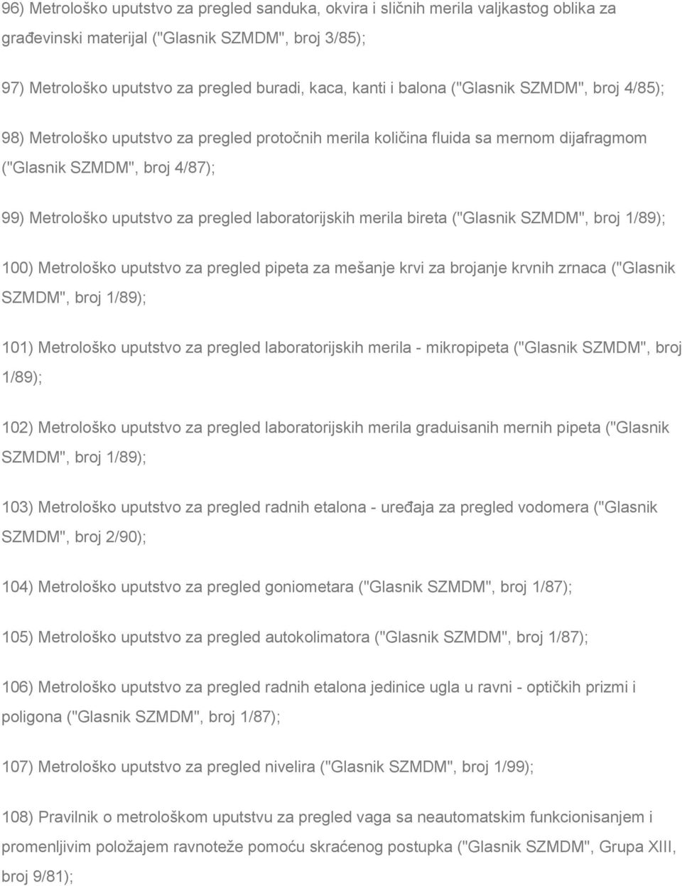 laboratorijskih merila bireta ("Glasnik SZMDM", broj 1/89); 100) Metrološko uputstvo za pregled pipeta za mešanje krvi za brojanje krvnih zrnaca ("Glasnik SZMDM", broj 1/89); 101) Metrološko uputstvo