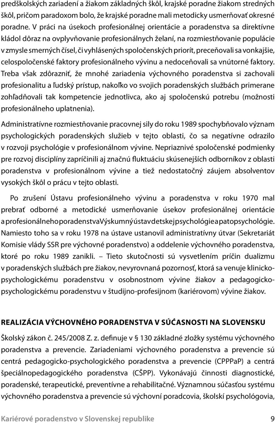 spoločenských priorít, preceňovali sa vonkajšie, celospoločenské faktory profesionálneho vývinu a nedoceňovali sa vnútorné faktory.