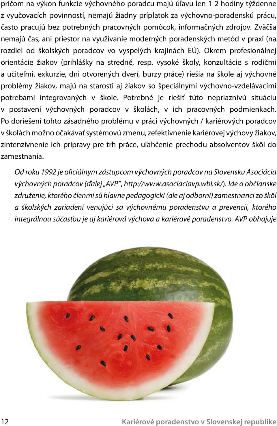 Okrem profesionálnej orientácie žiakov (prihlášky na stredné, resp.