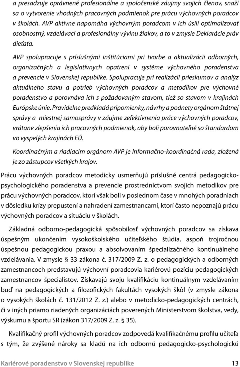 AVP spolupracuje s príslušnými inštitúciami pri tvorbe a aktualizácii odborných, organizačných a legislatívnych opatrení v systéme výchovného poradenstva a prevencie v Slovenskej republike.