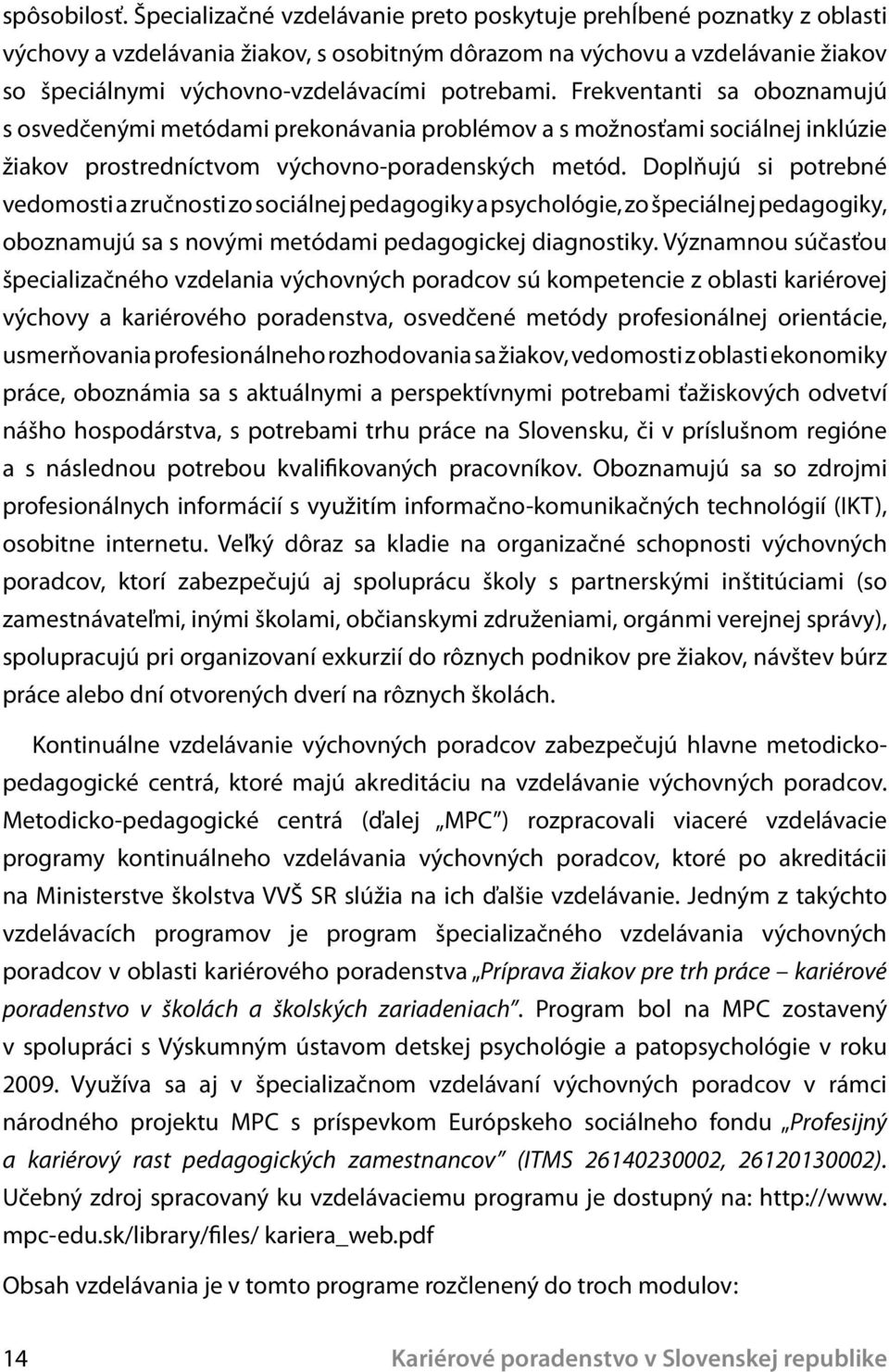 Frekventanti sa oboznamujú s osvedčenými metódami prekonávania problémov a s možnosťami sociálnej inklúzie žiakov prostredníctvom výchovno-poradenských metód.