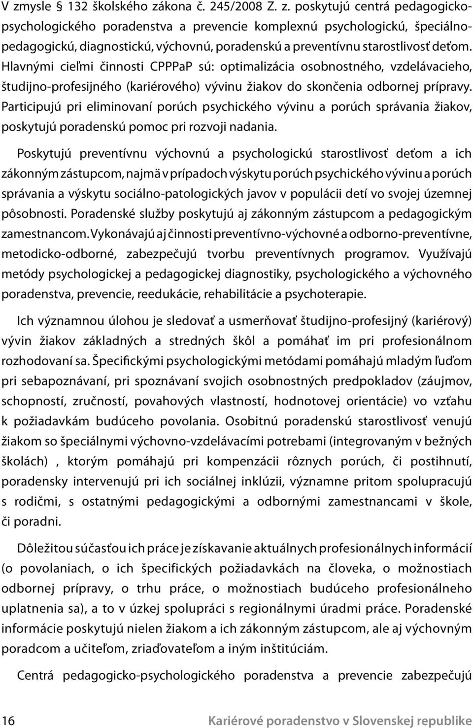 Participujú pri eliminovaní porúch psychického vývinu a porúch správania žiakov, poskytujú poradenskú pomoc pri rozvoji nadania.