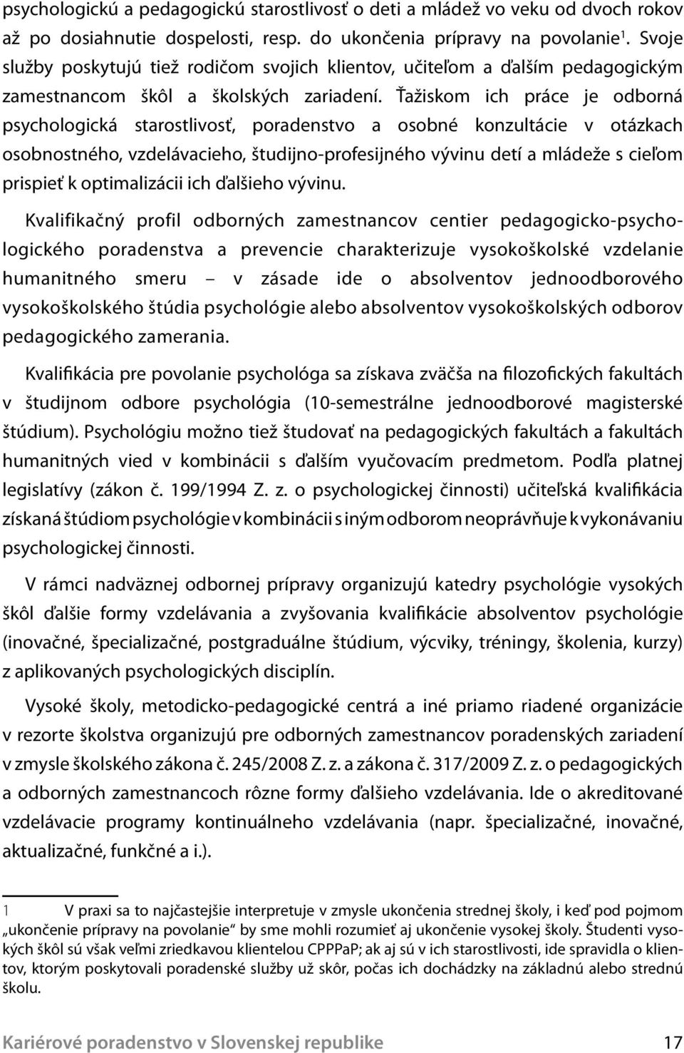 Ťažiskom ich práce je odborná psychologická starostlivosť, poradenstvo a osobné konzultácie v otázkach osobnostného, vzdelávacieho, študijno-profesijného vývinu detí a mládeže s cieľom prispieť k