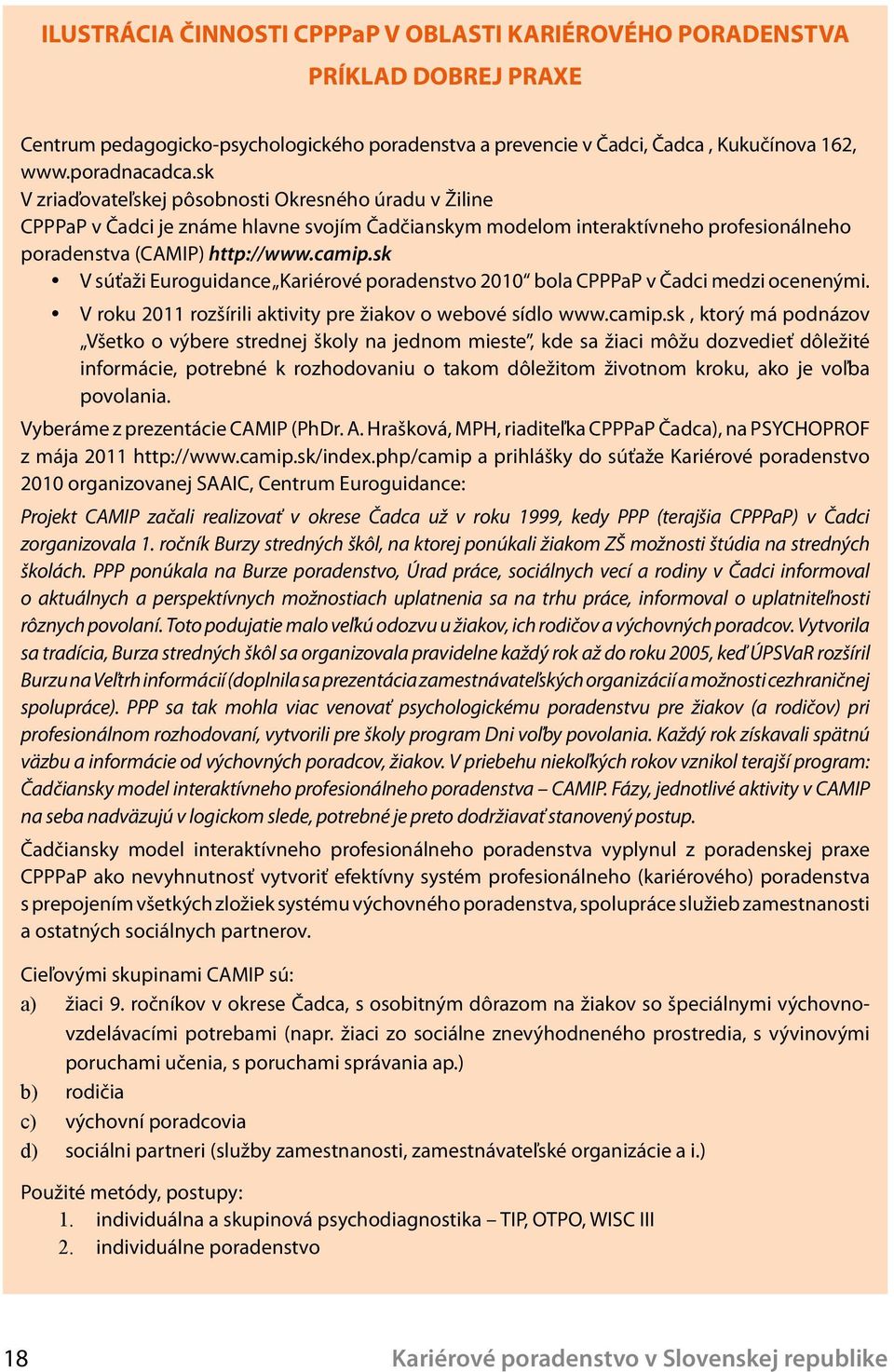 sk V súťaži Euroguidance Kariérové poradenstvo 2010 bola CPPPaP v Čadci medzi ocenenými. V roku 2011 rozšírili aktivity pre žiakov o webové sídlo www.camip.
