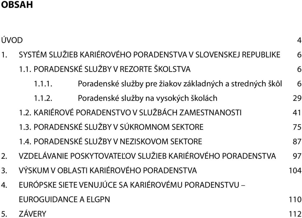 PORADENSKÉ SLUŽBY V SÚKROMNOM SEKTORE 75 1.4. PORADENSKÉ SLUŽBY V NEZISKOVOM SEKTORE 87 2.