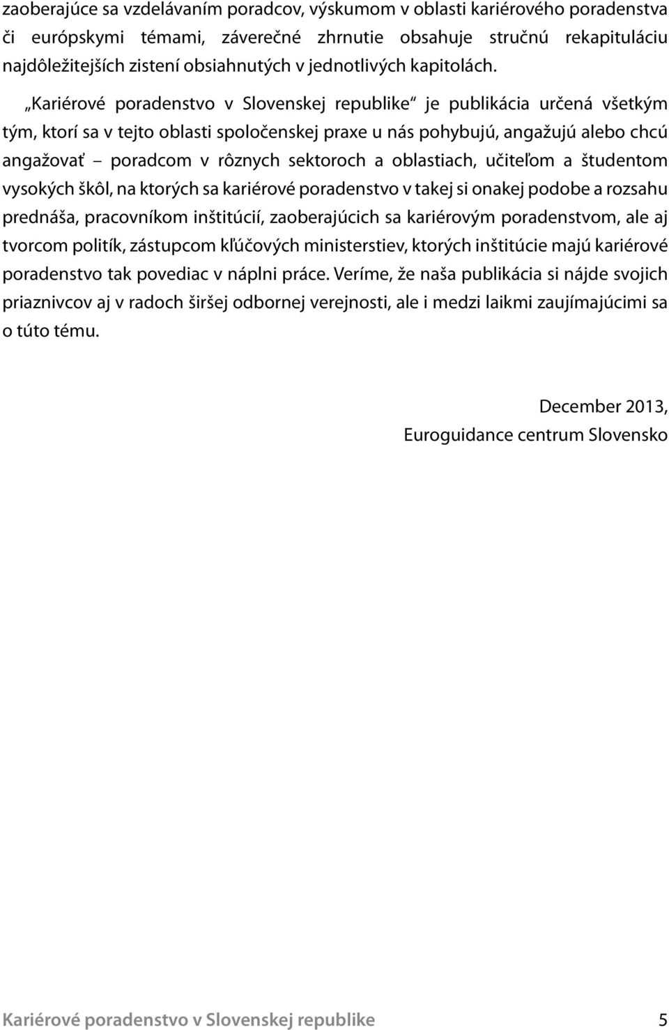 Kariérové poradenstvo v Slovenskej republike je publikácia určená všetkým tým, ktorí sa v tejto oblasti spoločenskej praxe u nás pohybujú, angažujú alebo chcú angažovať poradcom v rôznych sektoroch a