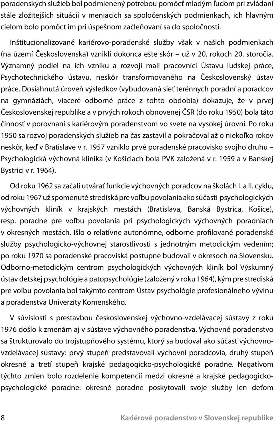Významný podiel na ich vzniku a rozvoji mali pracovníci Ústavu ľudskej práce, Psychotechnického ústavu, neskôr transformovaného na Československý ústav práce.