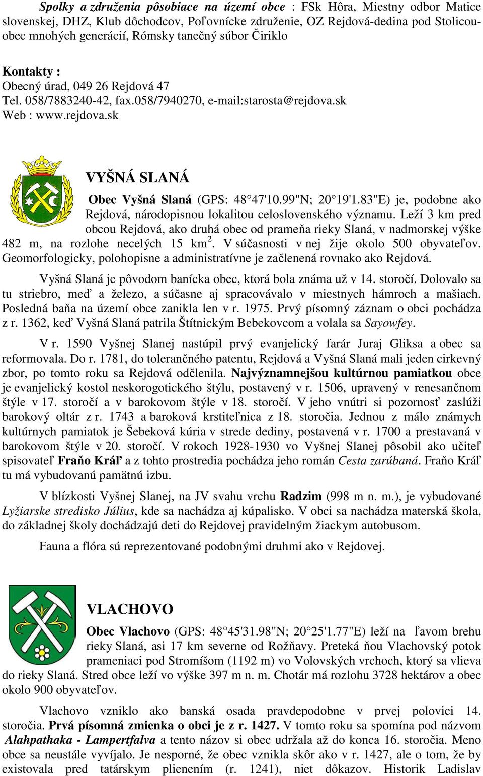 99"N; 20 19'1.83"E) je, podobne ako Rejdová, národopisnou lokalitou celoslovenského významu.
