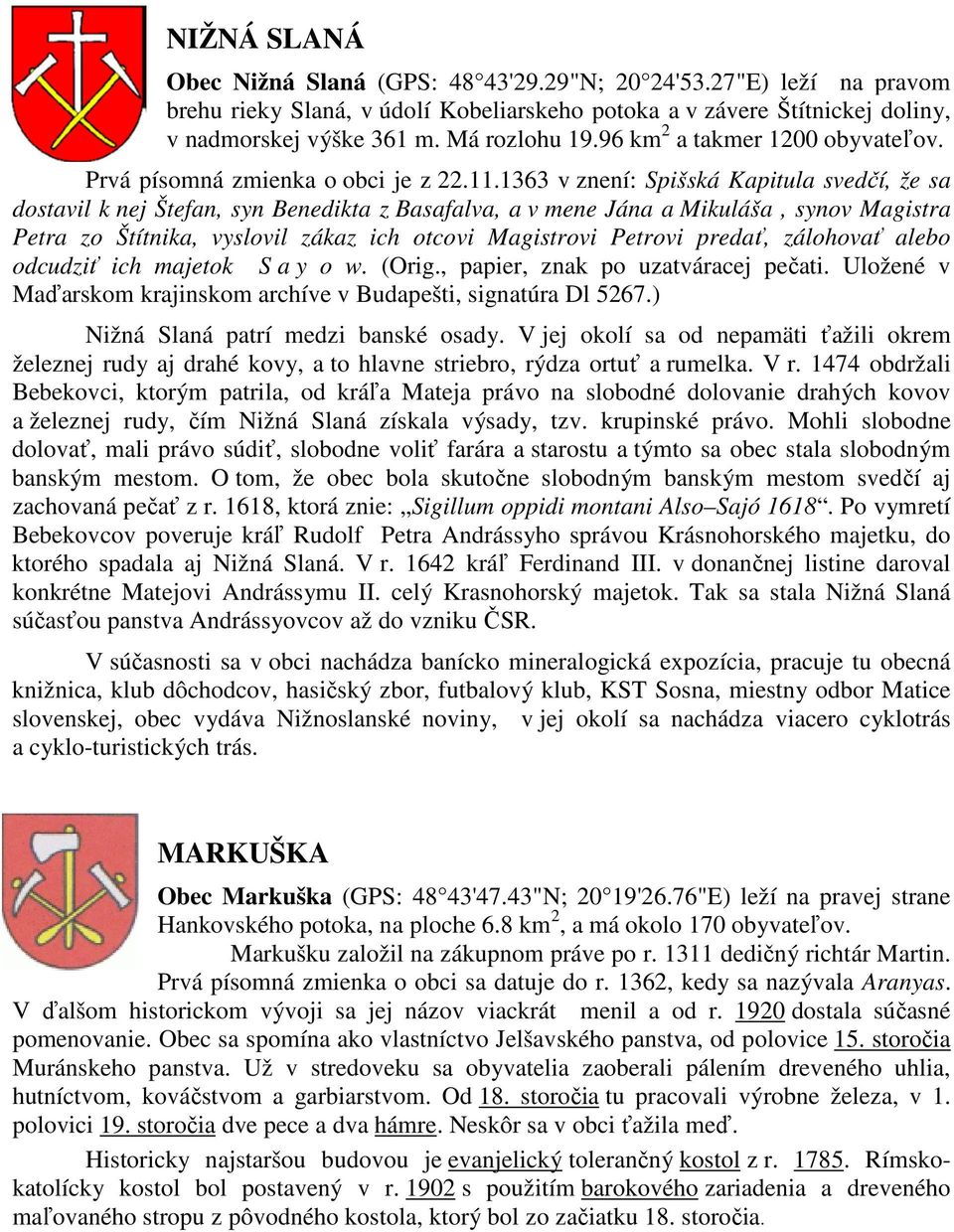 1363 v znení: Spišská Kapitula svedčí, že sa dostavil k nej Štefan, syn Benedikta z Basafalva, a v mene Jána a Mikuláša, synov Magistra Petra zo Štítnika, vyslovil zákaz ich otcovi Magistrovi Petrovi