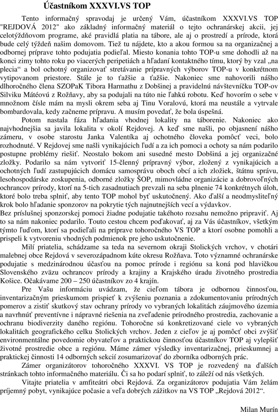 našim domovom. Tiež tu nájdete, kto a akou formou sa na organizačnej a odbornej príprave tohto podujatia podieľal.