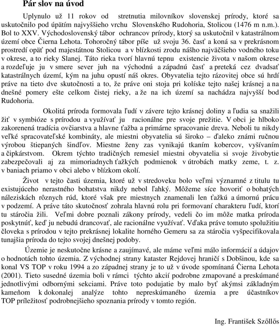 časť a koná sa v prekrásnom prostredí opäť pod majestátnou Stolicou a v blízkosti zrodu nášho najväčšieho vodného toku v okrese, a to rieky Slanej.