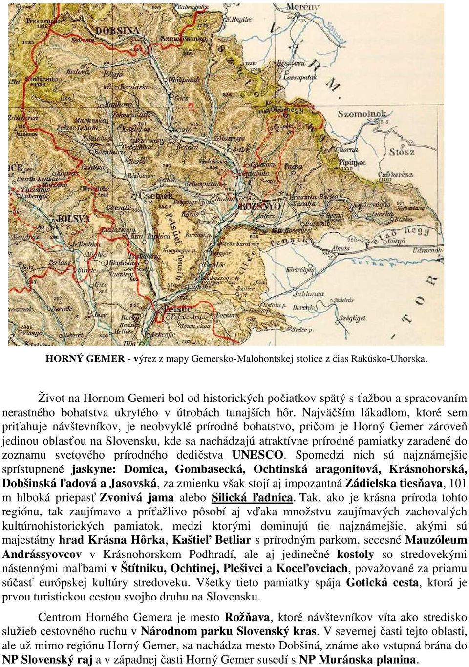 Najväčším lákadlom, ktoré sem priťahuje návštevníkov, je neobvyklé prírodné bohatstvo, pričom je Horný Gemer zároveň jedinou oblasťou na Slovensku, kde sa nachádzajú atraktívne prírodné pamiatky