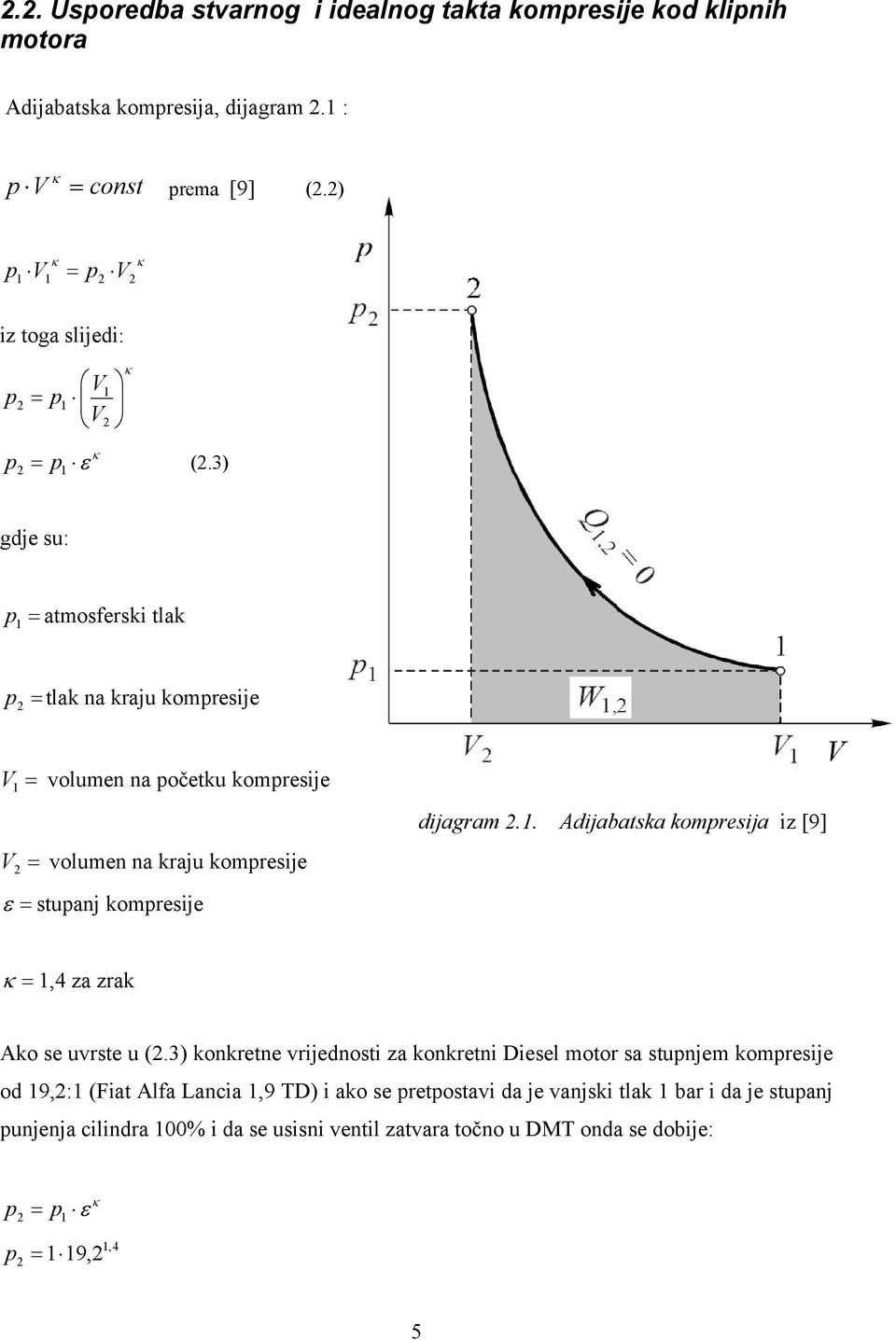 3) = p 1 gdje su: p1 = atmosferski tlak p = tlak na kraju kompresije V = volumen na početku kompresije 1 V = volumen na kraju kompresije ε = stupanj kompresije dijagram.1. Adijabatska kompresija iz [9] κ = 1,4 za zrak Ako se uvrste u (.