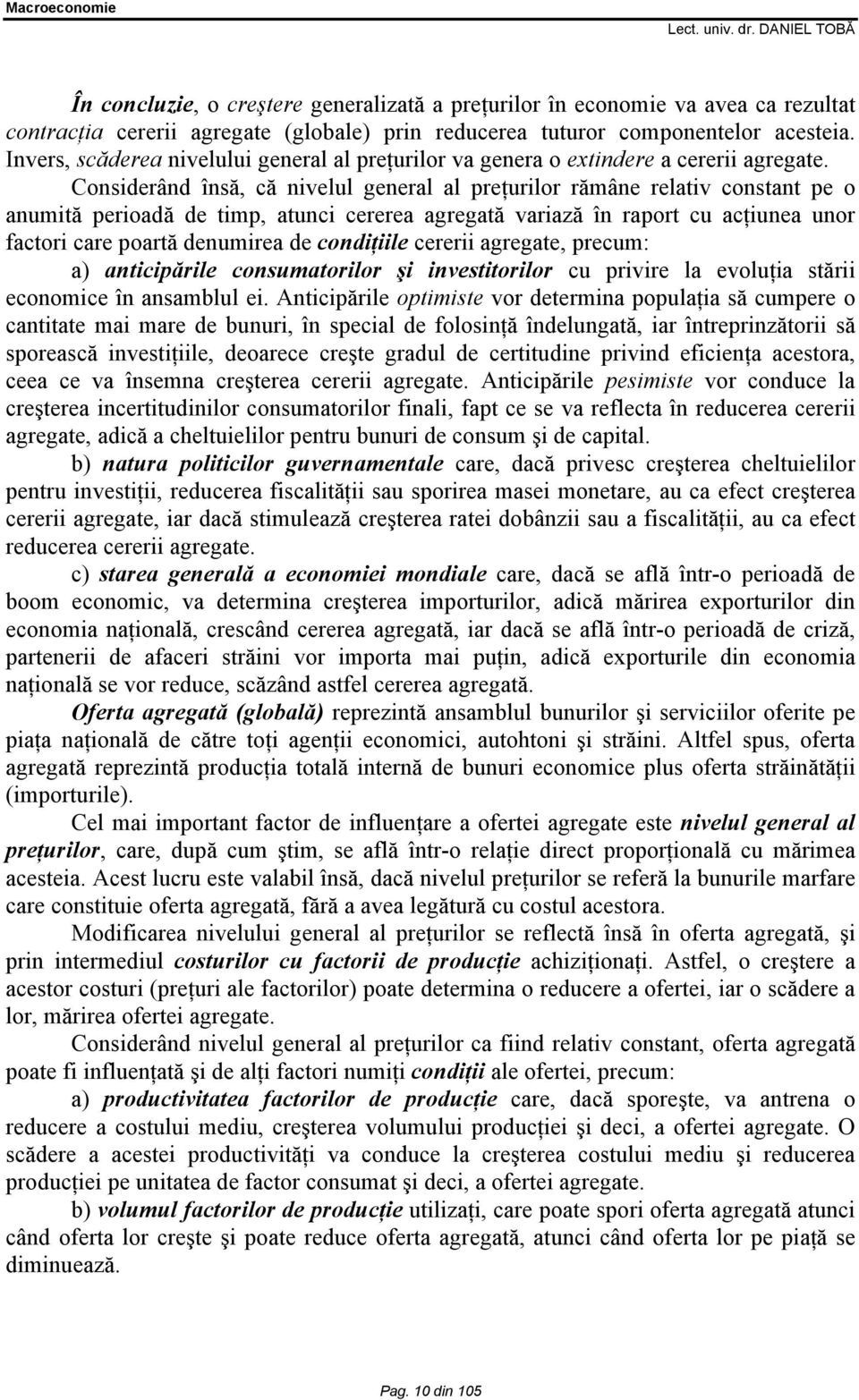 Considerând însă, că nivelul general al preţurilor rămâne relativ constant pe o anumită perioadă de timp, atunci cererea agregată variază în raport cu acţiunea unor factori care poartă denumirea de