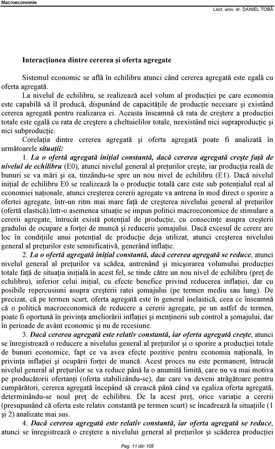 realizarea ei. Aceasta înseamnă că rata de creştere a producţiei totale este egală cu rata de creştere a cheltuielilor totale, neexistând nici supraproducţie şi nici subproducţie.
