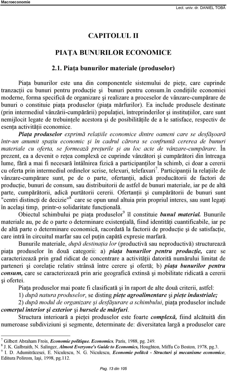 în condiţiile economiei moderne, forma specifică de organizare şi realizare a proceselor de vânzare-cumpărare de bunuri o constituie piaţa produselor (piaţa mărfurilor).