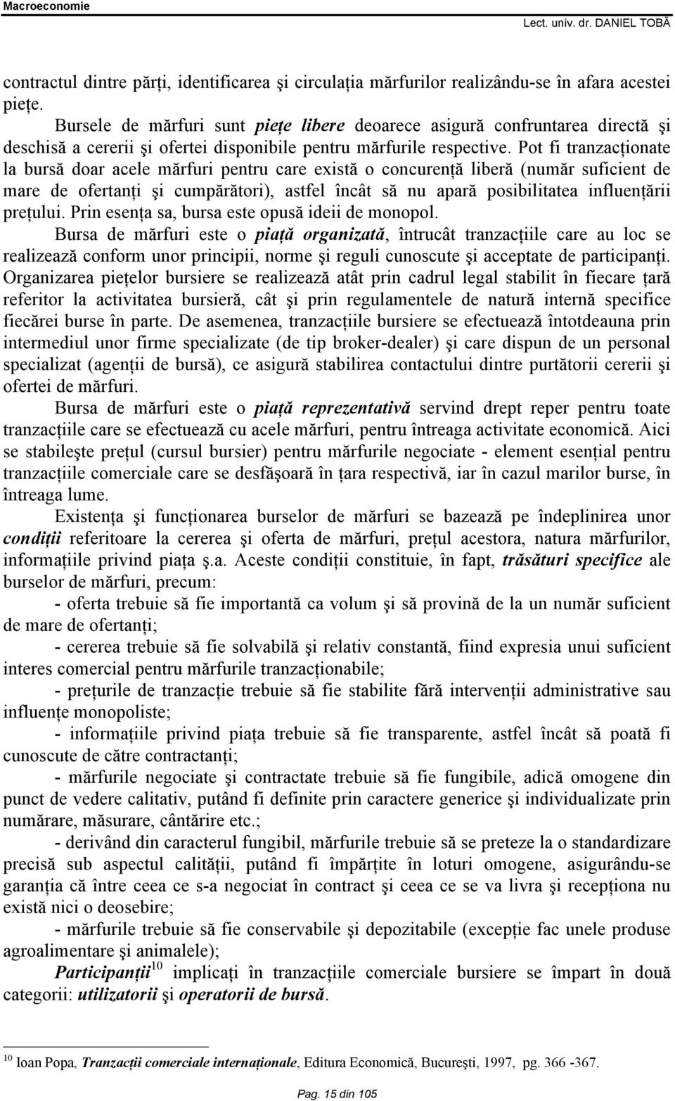Pot fi tranzacţionate la bursă doar acele mărfuri pentru care există o concurenţă liberă (număr suficient de mare de ofertanţi şi cumpărători), astfel încât să nu apară posibilitatea influenţării