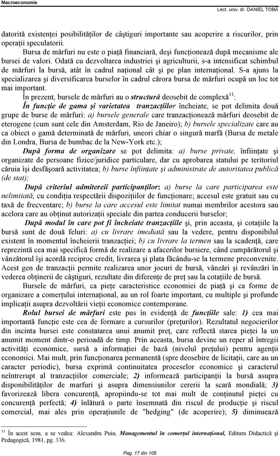 Odată cu dezvoltarea industriei şi agriculturii, s-a intensificat schimbul de mărfuri la bursă, atât în cadrul naţional cât şi pe plan internaţional.