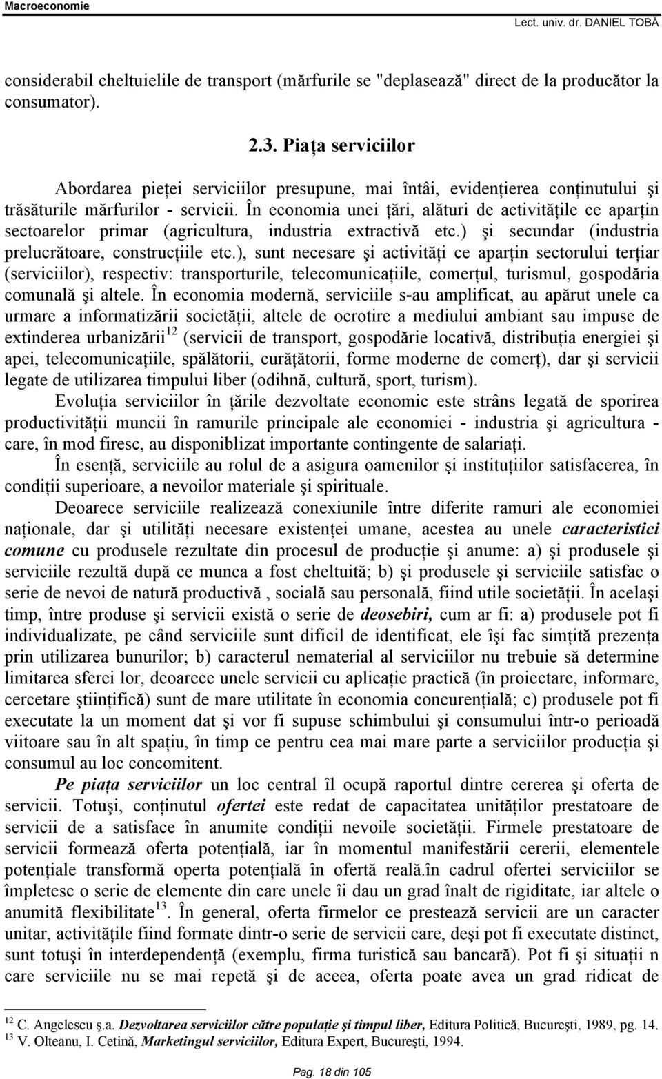 În economia unei ţări, alături de activităţile ce aparţin sectoarelor primar (agricultura, industria extractivă etc.) şi secundar (industria prelucrătoare, construcţiile etc.