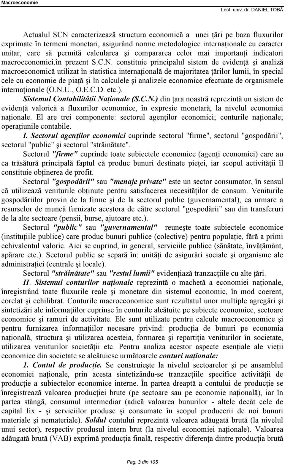 constituie principalul sistem de evidenţă şi analiză macroeconomică utilizat în statistica internaţională de majoritatea ţărilor lumii, în special cele cu economie de piaţă şi în calculele şi