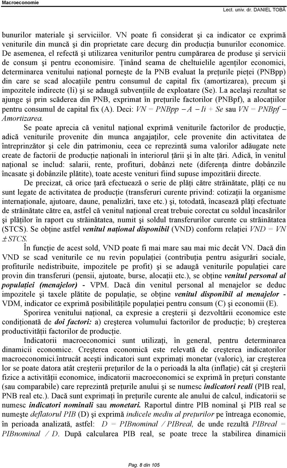 Ţinând seama de cheltuielile agenţilor economici, determinarea venitului naţional porneşte de la PNB evaluat la preţurile pieţei (PNBpp) din care se scad alocaţiile pentru consumul de capital fix