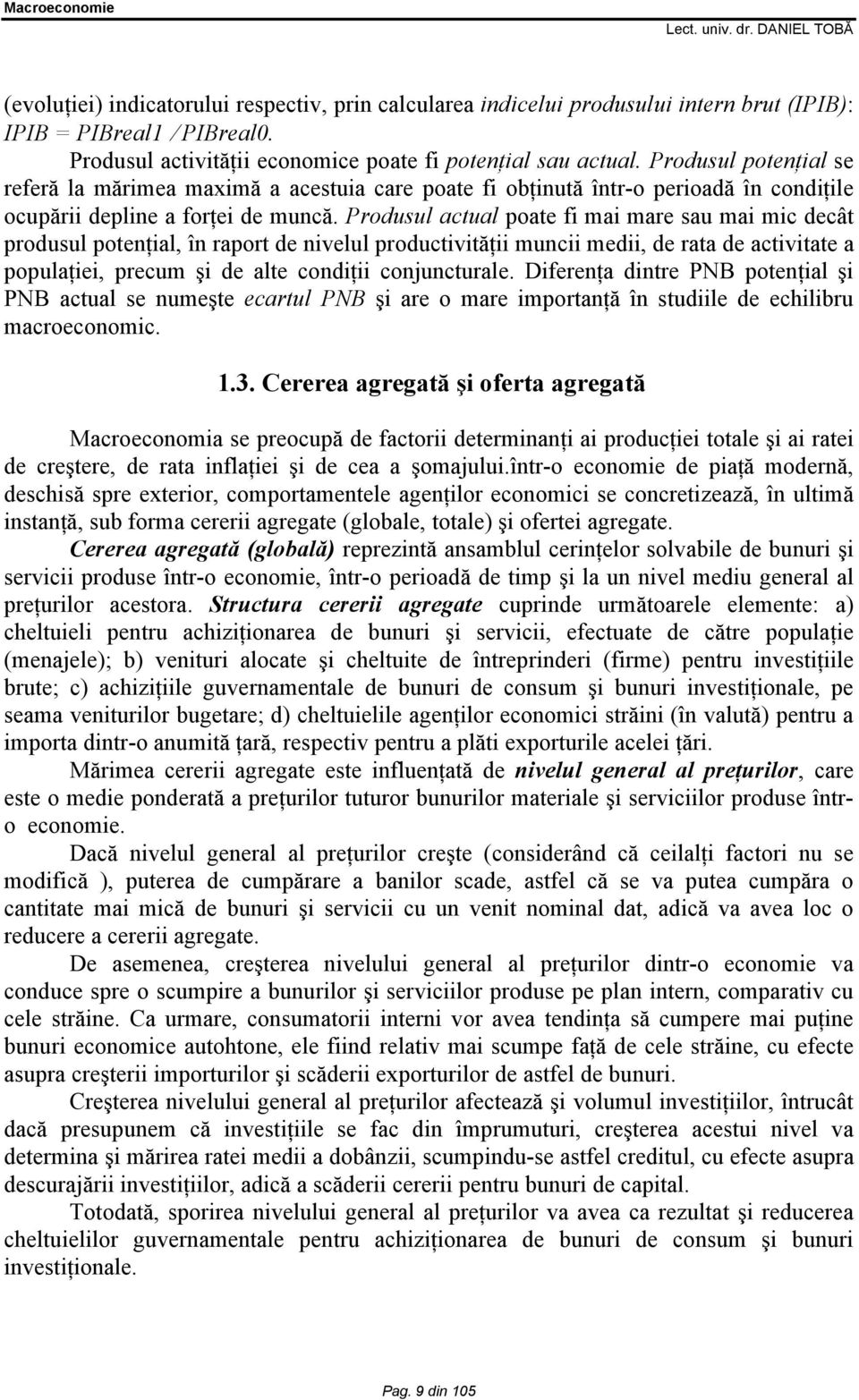 Produsul actual poate fi mai mare sau mai mic decât produsul potenţial, în raport de nivelul productivităţii muncii medii, de rata de activitate a populaţiei, precum şi de alte condiţii conjuncturale.