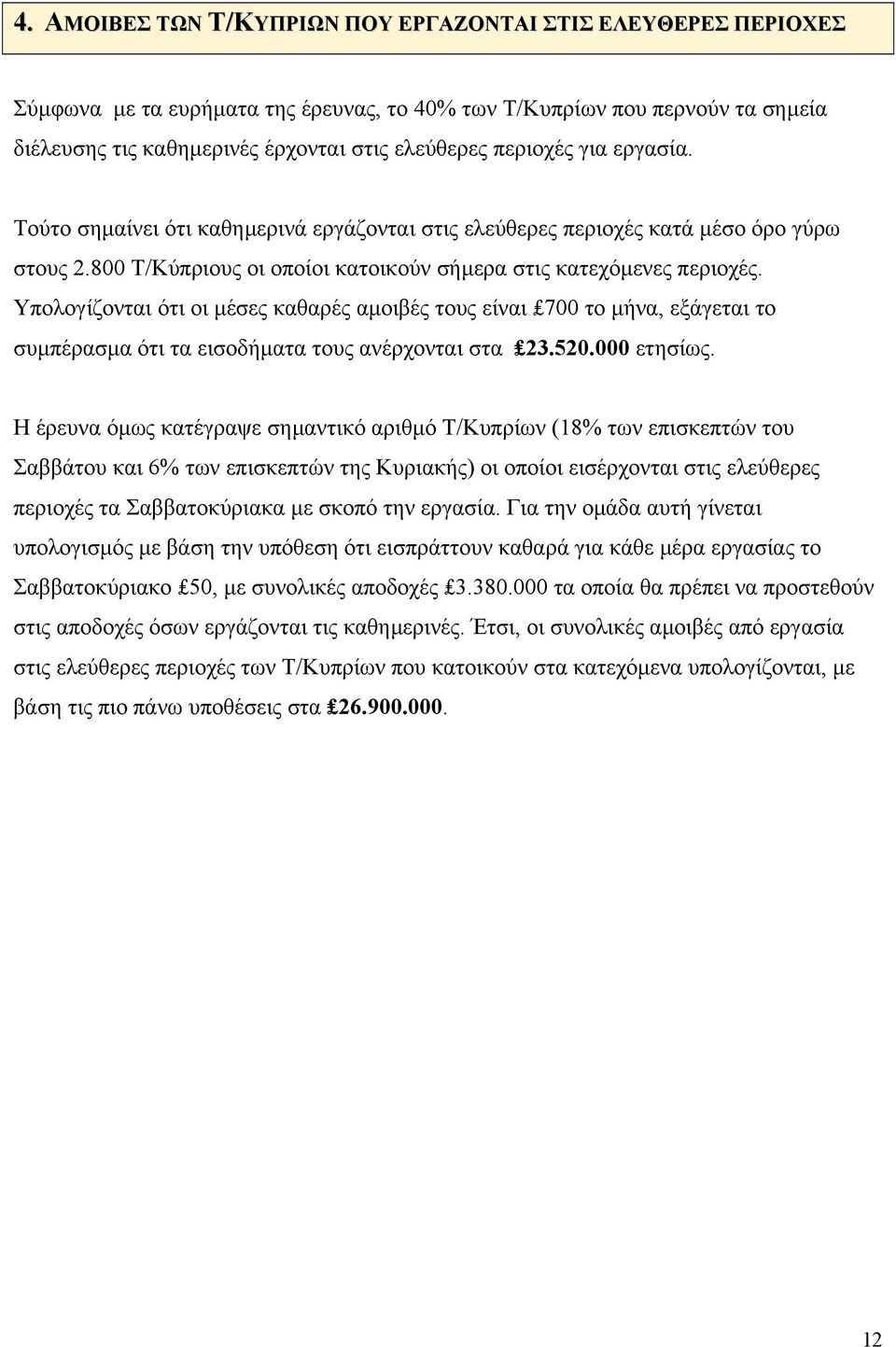 Υπολογίζονται ότι οι µέσες καθαρές αµοιβές τους είναι 700 το µήνα, εξάγεται το συµπέρασµα ότι τα εισοδήµατα τους ανέρχονται στα 23.520.000 ετησίως.