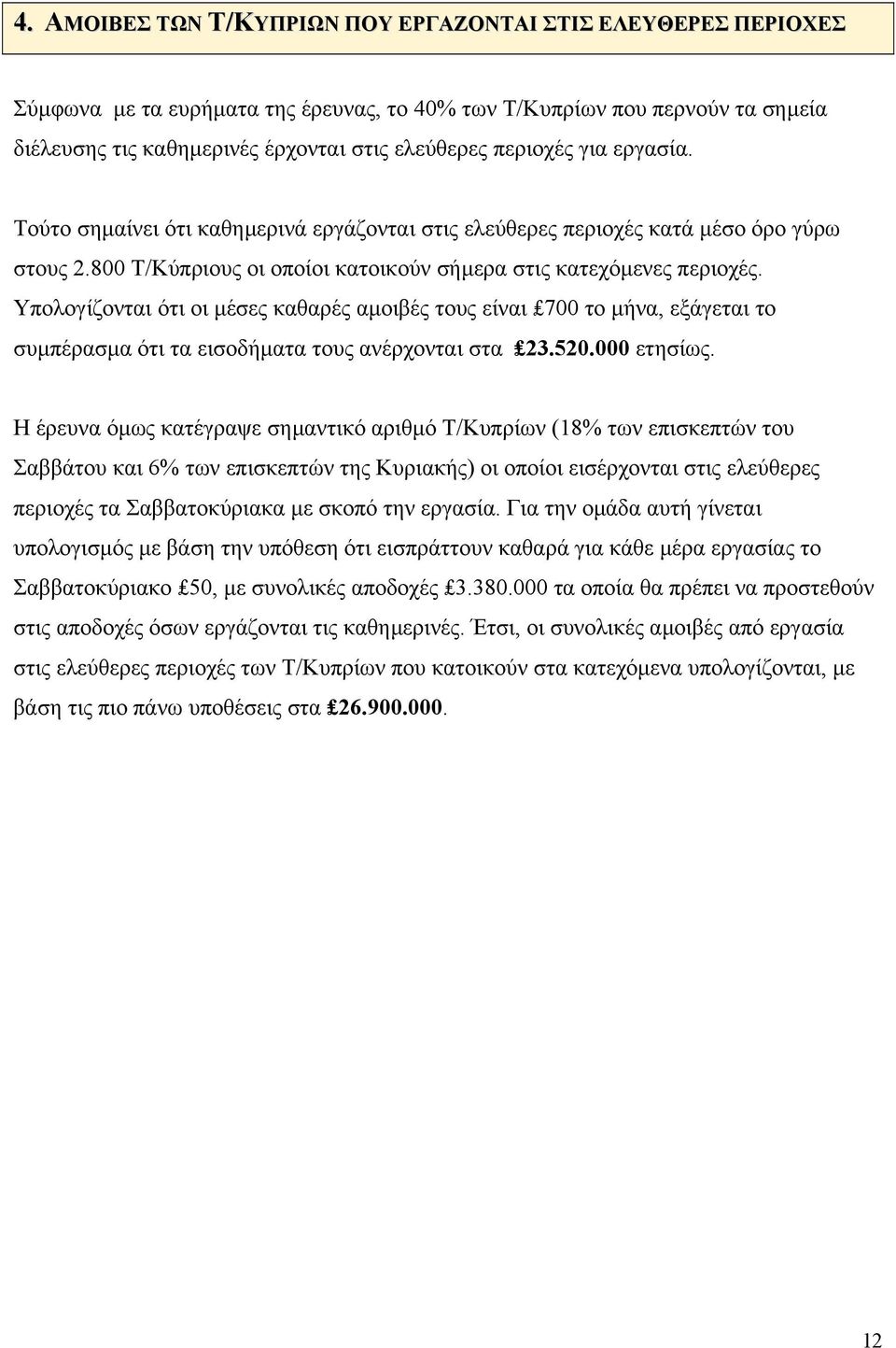 Υπολογίζονται ότι οι µέσες καθαρές αµοιβές τους είναι 700 το µήνα, εξάγεται το συµπέρασµα ότι τα εισοδήµατα τους ανέρχονται στα 23.520.000 ετησίως.