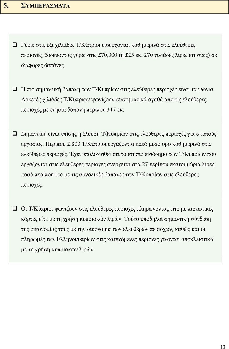 Σηµαντική είναι επίσης η έλευση Τ/Κυπρίων στις ελεύθερες περιοχές για σκοπούς εργασίας. Περίπου 2.800 Τ/Κύπριοι εργάζονται κατά µέσο όρο καθηµερινά στις ελεύθερες περιοχές.