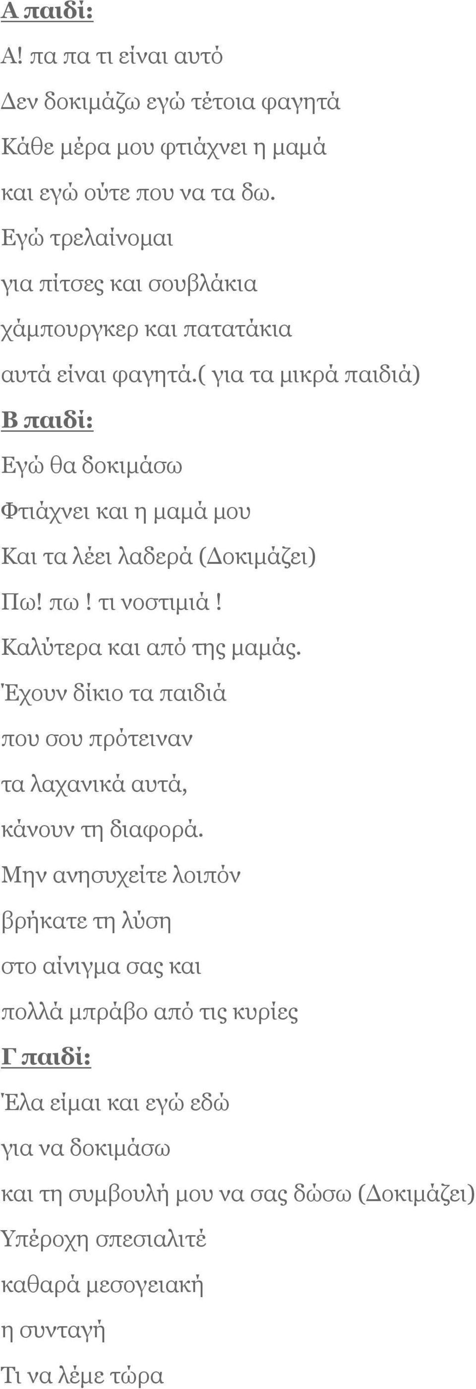 ( για τα μικρά παιδιά) Β παιδί: Εγώ θα δοκιμάσω Φτιάχνει και η μαμά μου Και τα λέει λαδερά (Δοκιμάζει) Πω! πω! τι νοστιμιά! Καλύτερα και από της μαμάς.