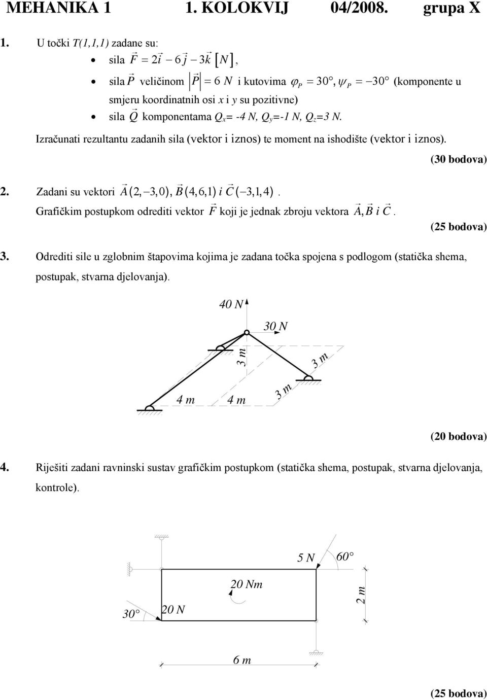 N, Q y =-1 N, Q z =3 N. Izračunati rezultantu zadanih sila (vektor i iznos) te moment na ishodište (vektor i iznos). 2. Zadani su vektori A(, 2 30,), B(,,) 4 61 i C( 314,,).