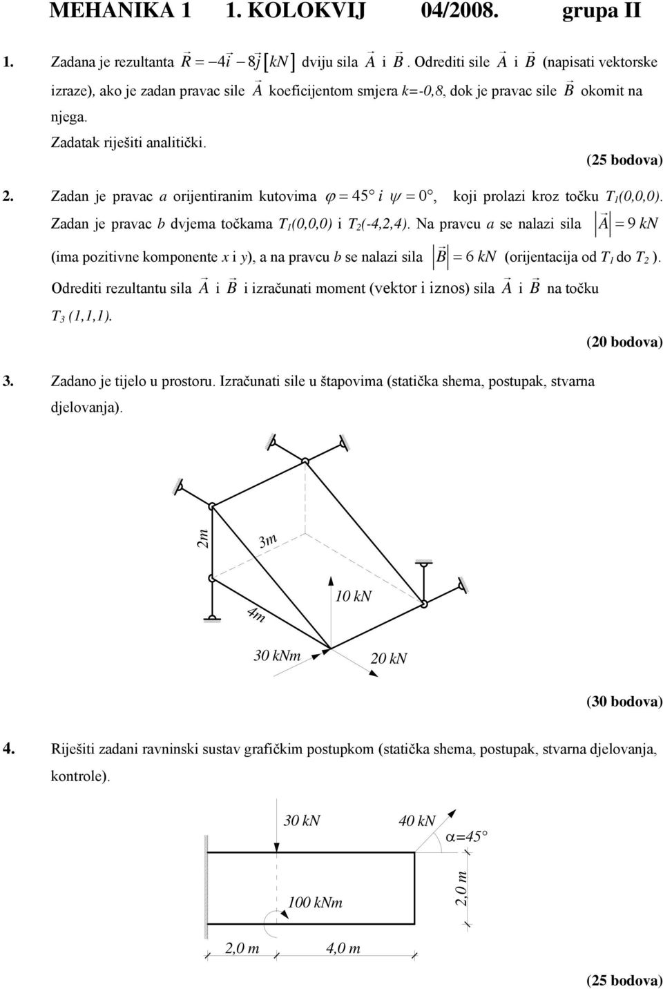 Zadan je pravac a orijentiranim kutovima ϕ = 45 i ψ = 0, koji prolazi kroz točku T 1 (0,0,0). Zadan je pravac b dvjema točkama T 1 (0,0,0) i T 2 (-4,2,4).