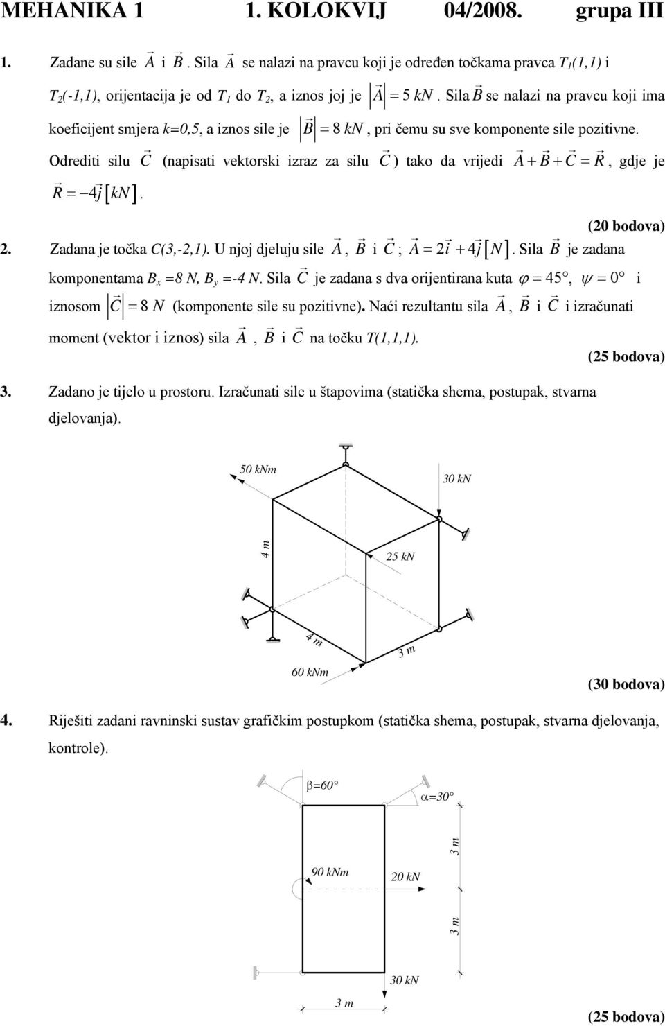 Sila B se nalazi na pravcu koji ima koeficijent smjera k=0,5, a iznos sile je B = 8 kn, pri čemu su sve komponente sile pozitivne.