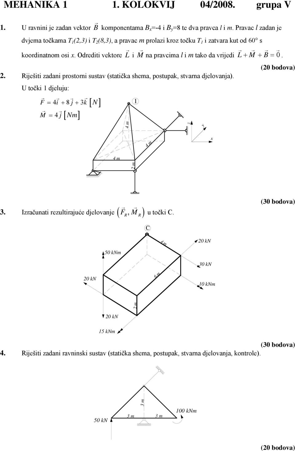 Odrediti vektore L i M na pravcima l i m tako da vrijedi L + M + B = 0. 2. Riješiti zadani prostorni sustav (statička shema, postupak, stvarna djelovanja).